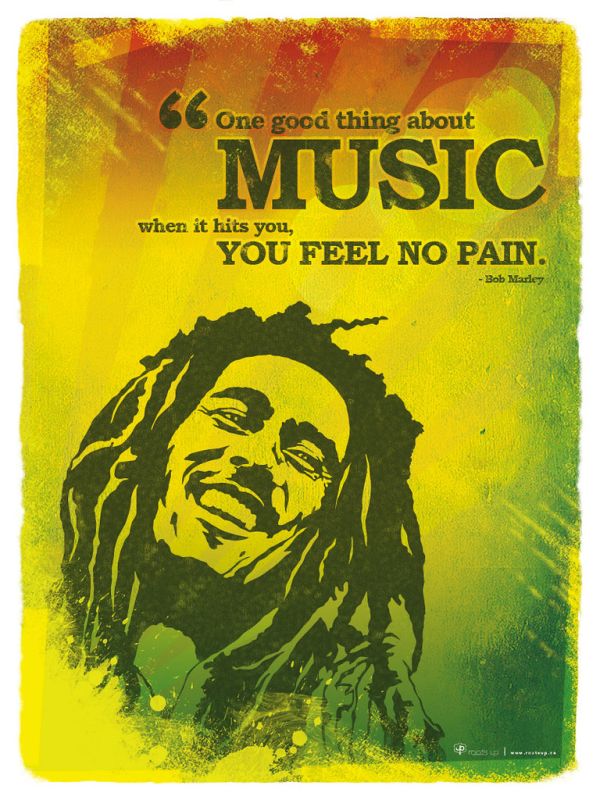 Poster : 'One good thing about music, when it hits you, you feel no pain' - Bob Marley