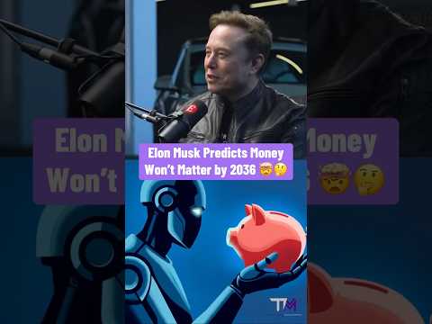 Elon Musk Explains Why Money May Not Matter by 2036