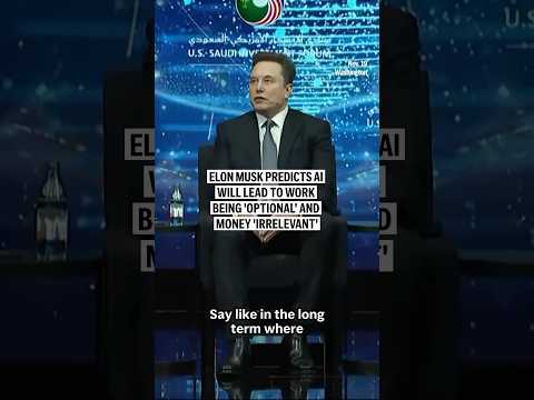 Elon Musk predicts AI will lead to work being 'optional' and money 'irrelevant'