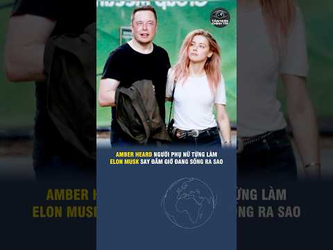 AMBER HEARD NGƯỜI PHỤ NỮ TỪNG LÀM ELON MUSK SAY ĐẮM GIỜ ĐANG SỐNG RA SAO