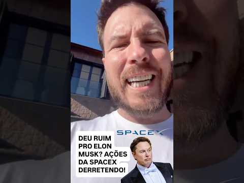 DEU RUIM PRO ELON MUSK? AÇÕES DA SPACEX DESPENCANDO!