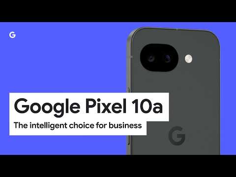 Google Pixel 10a: The intelligent choice for business