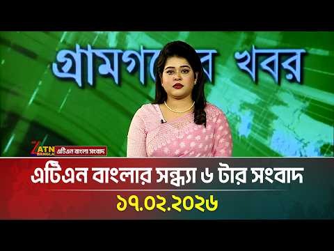 এটিএন বাংলার সন্ধ্যা ৬ টার সংবাদ | 17.02.2026 | Today News | Ajker News | ATN Bangla News