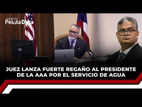 Juez lanza fuerte regaño al presidente de la AAA por el servicio de agua